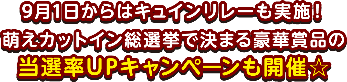 9月1日からはキュインリレーも実施！萌えカットイン総選挙で決まる豪華賞品の当選率UPキャンペーンも開催☆